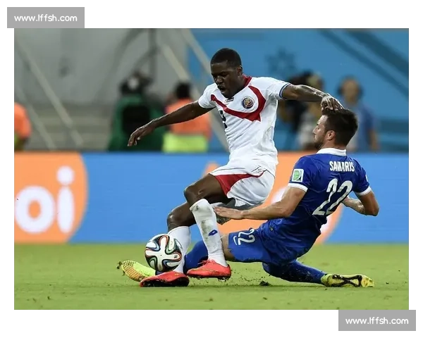 哥斯达黎加对阵希腊的激情碰撞揭示足球战术与意志较量 哥斯达黎加对阵希腊的激情碰撞揭示足球战术与意志较量